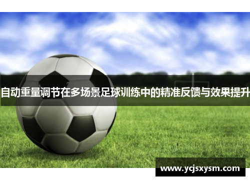 自动重量调节在多场景足球训练中的精准反馈与效果提升